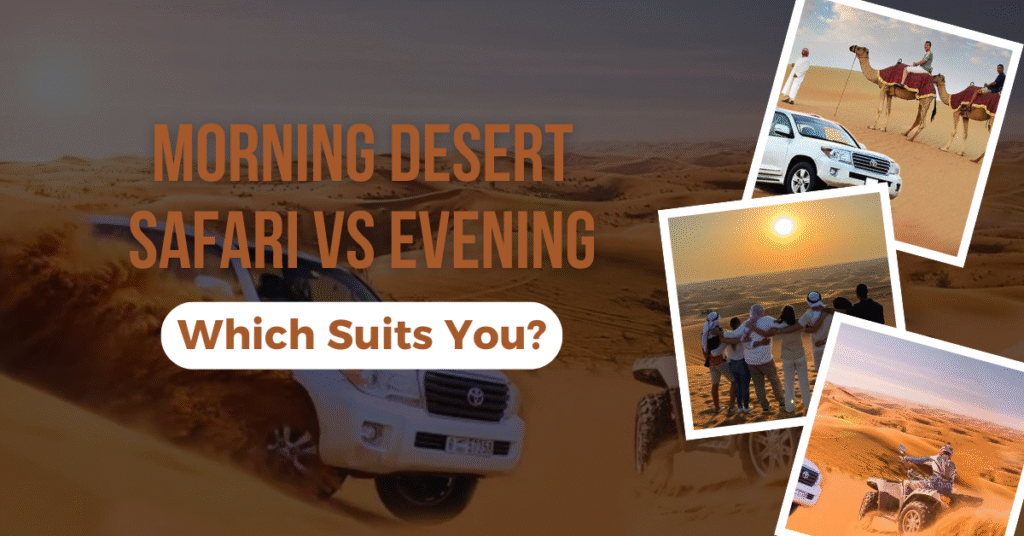 Morning Desert Safari vs Evening Which Suits You?
